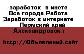  заработок  в инете - Все города Работа » Заработок в интернете   . Пермский край,Александровск г.